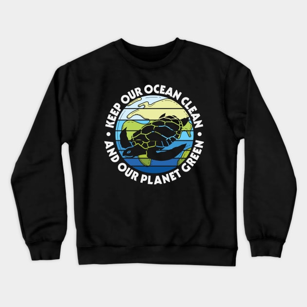 Keep Our Ocean Clean Our Planet Green Crewneck Sweatshirt by busines_night